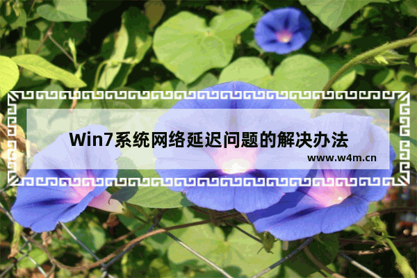 Win7系统网络延迟问题的解决办法