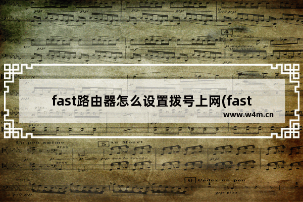 fast路由器怎么设置拨号上网(fast路由器手机怎么设置路由器)