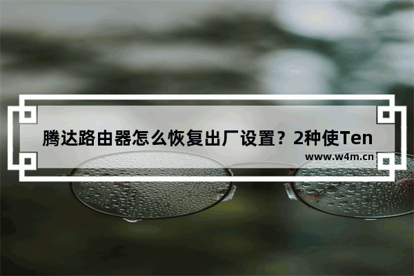 腾达路由器怎么恢复出厂设置？2种使Tenda路由器恢复出厂设置的方法介绍【图解】