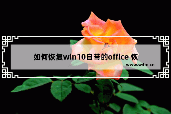 如何恢复win10自带的office 恢复win10自带的office方法介绍