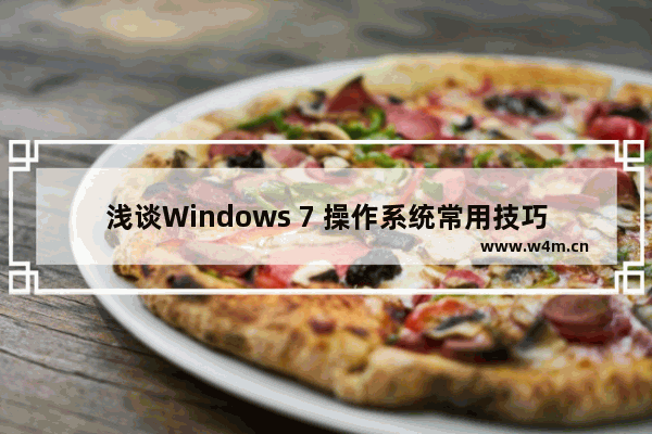 浅谈Windows 7 操作系统常用技巧及win7新功能技巧