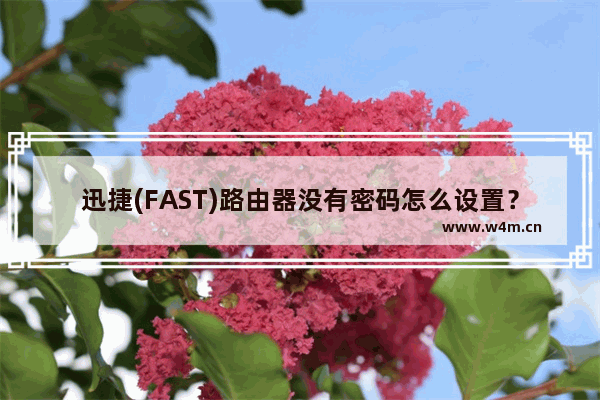 迅捷(FAST)路由器没有密码怎么设置？