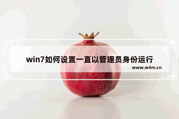 win7如何设置一直以管理员身份运行