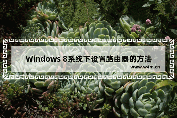 Windows 8系统下设置路由器的方法