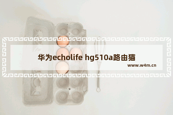 华为echolife hg510a路由猫外接路由器设置步骤