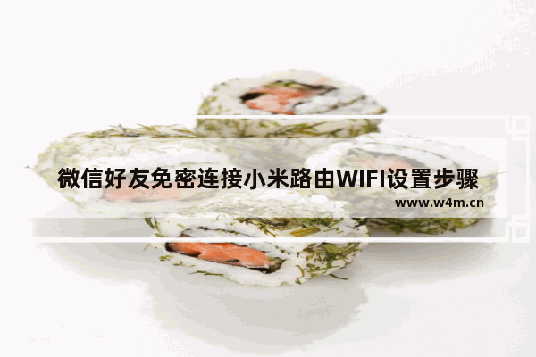 微信好友免密连接小米路由WIFI设置步骤