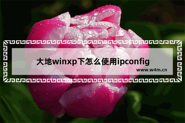 大地winxp下怎么使用ipconfig命令