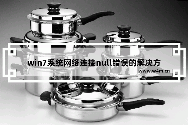 win7系统网络连接null错误的解决方法