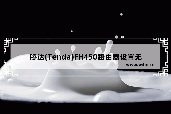 腾达(Tenda)FH450路由器设置无线WiFi密码和名称的方法