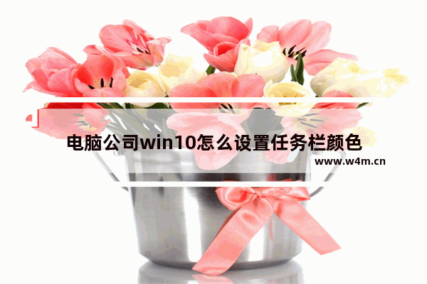 电脑公司win10怎么设置任务栏颜色