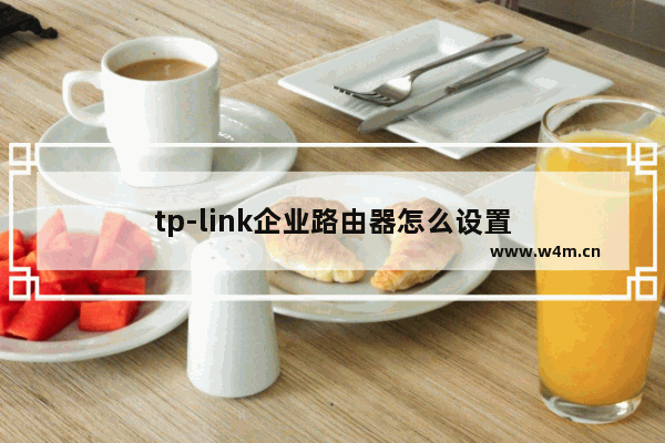 tp-link企业路由器怎么设置