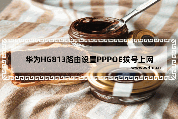 华为HG813路由设置PPPOE拨号上网设置