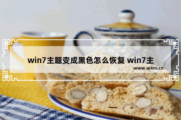 win7主题变成黑色怎么恢复 win7主题变成黑色怎么恢复方法介绍