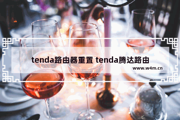 tenda路由器重置 tenda腾达路由器设置常用命令