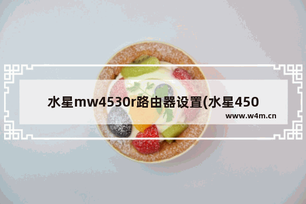 水星mw4530r路由器设置(水星450r路由器怎么样)