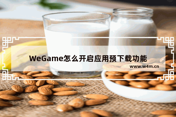 WeGame怎么开启应用预下载功能