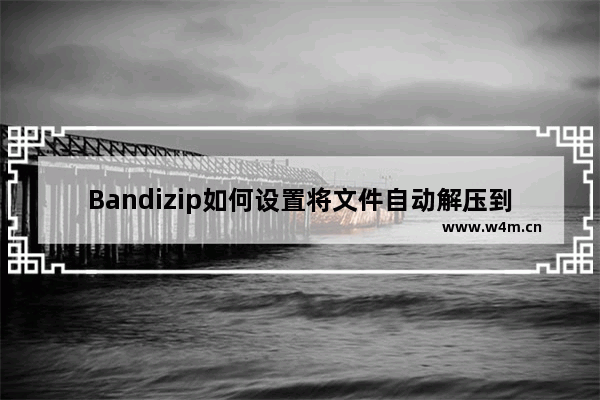 Bandizip如何设置将文件自动解压到指定文件夹