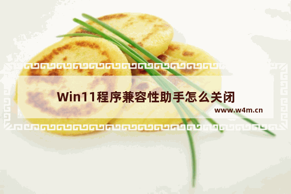 Win11程序兼容性助手怎么关闭