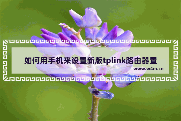 如何用手机来设置新版tplink路由器置 tplink路由器用手机设置方法