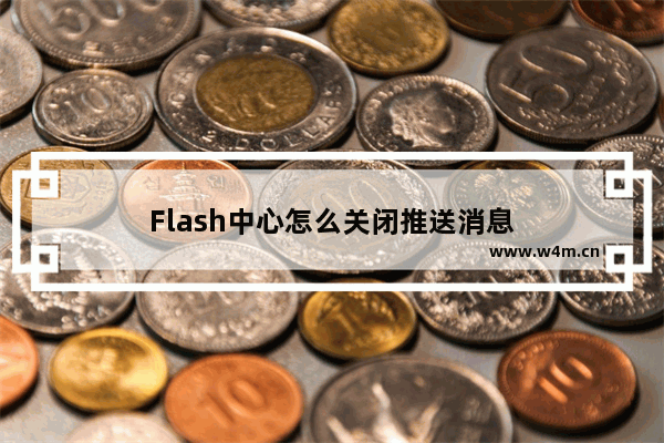 Flash中心怎么关闭推送消息