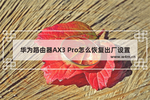 华为路由器AX3 Pro怎么恢复出厂设置？