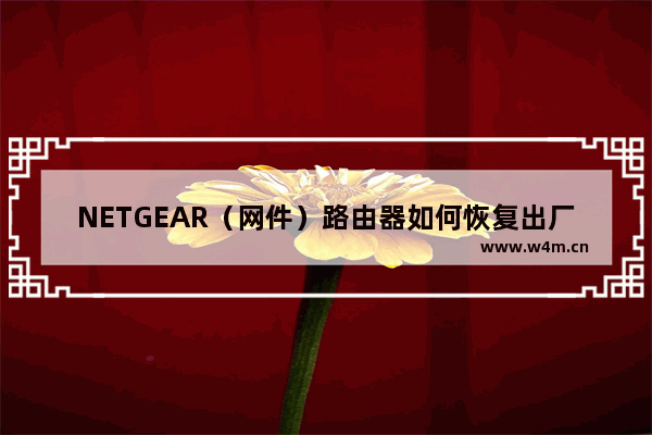 NETGEAR（网件）路由器如何恢复出厂设置