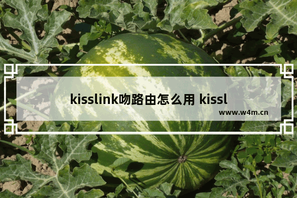 kisslink吻路由怎么用 kisslink路由器安装设置使用教程图解