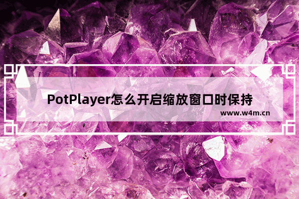 PotPlayer怎么开启缩放窗口时保持宽高比