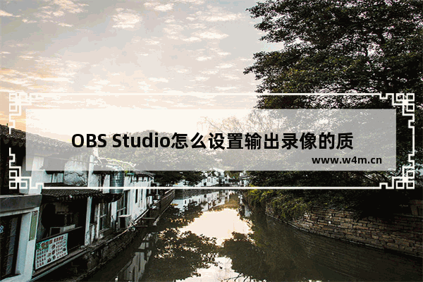 OBS Studio怎么设置输出录像的质量