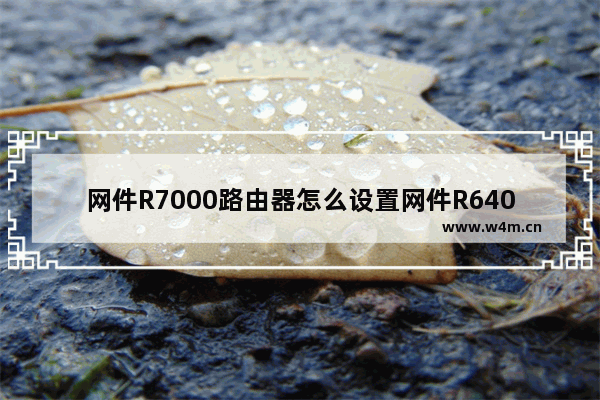 网件R7000路由器怎么设置网件R6400路由器怎么样