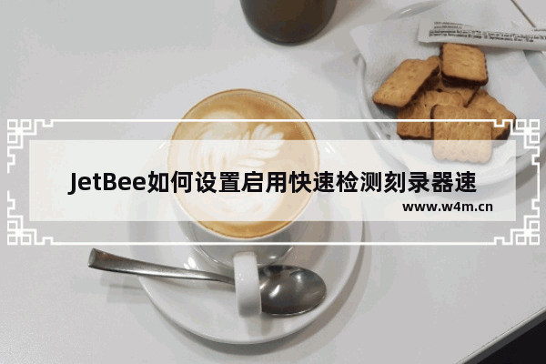 JetBee如何设置启用快速检测刻录器速度功能