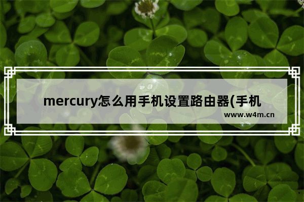 mercury怎么用手机设置路由器(手机mercury路由器怎么设置无线网络)