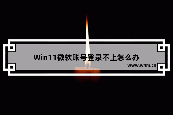 Win11微软账号登录不上怎么办