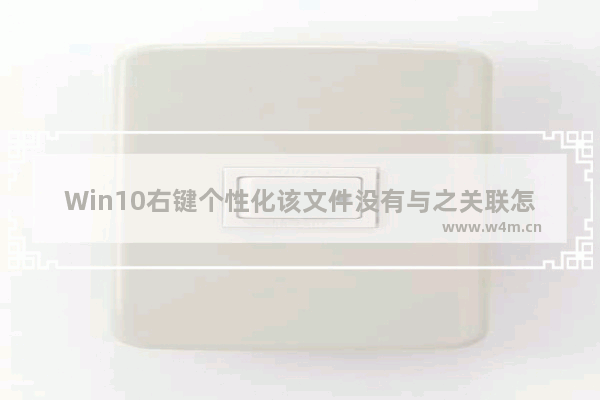 Win10右键个性化该文件没有与之关联怎么解决