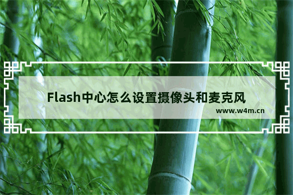 Flash中心怎么设置摄像头和麦克风