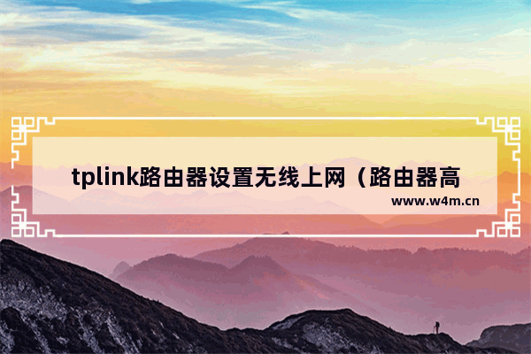 tplink路由器设置无线上网（路由器高级设置）