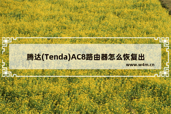 腾达(Tenda)AC8路由器怎么恢复出厂设置？