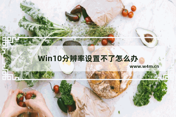 Win10分辨率设置不了怎么办