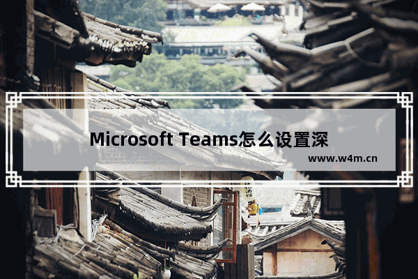 Microsoft Teams怎么设置深色主题