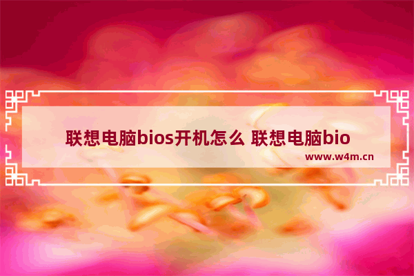 联想电脑bios开机怎么 联想电脑bios开机怎么退出