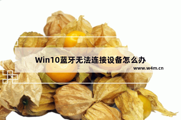 Win10蓝牙无法连接设备怎么办