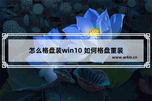 怎么格盘装win10 如何格盘重装