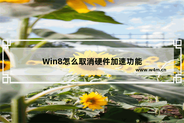 Win8怎么取消硬件加速功能