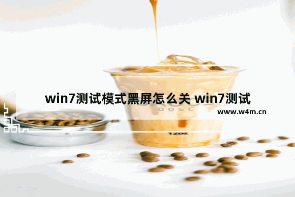 win7测试模式黑屏怎么关 win7测试模式黑屏怎么关掉