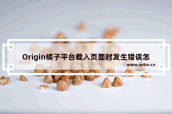 Origin橘子平台载入页面时发生错误怎么办