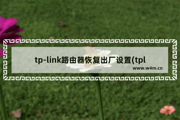 tp-link路由器恢复出厂设置(tplink路由器恢复出厂设置怎么弄)