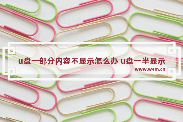 u盘一部分内容不显示怎么办 u盘一半显示不出来