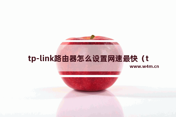 tp-link路由器怎么设置网速最快（tp link路由器设置教程）