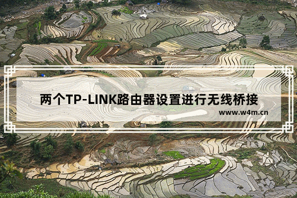 两个TP-LINK路由器设置进行无线桥接教程