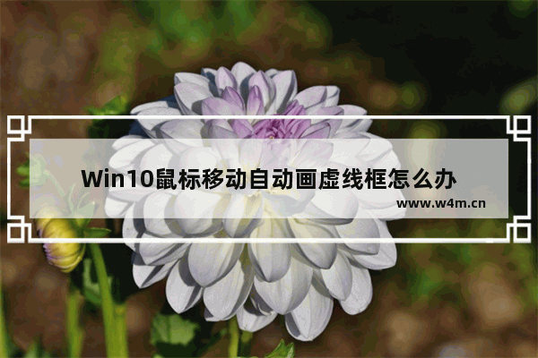 Win10鼠标移动自动画虚线框怎么办